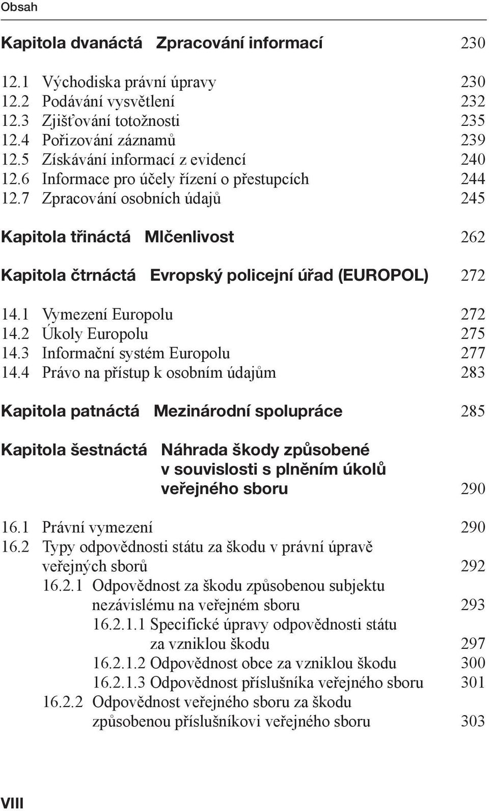 7 Zpracování osobních údajů 245 Kapitola třináctá Mlčenlivost 262 Kapitola čtrnáctá Evropský policejní úřad (EUROPOL) 272 14.1 Vymezení Europolu 272 14.2 Úkoly Europolu 275 14.