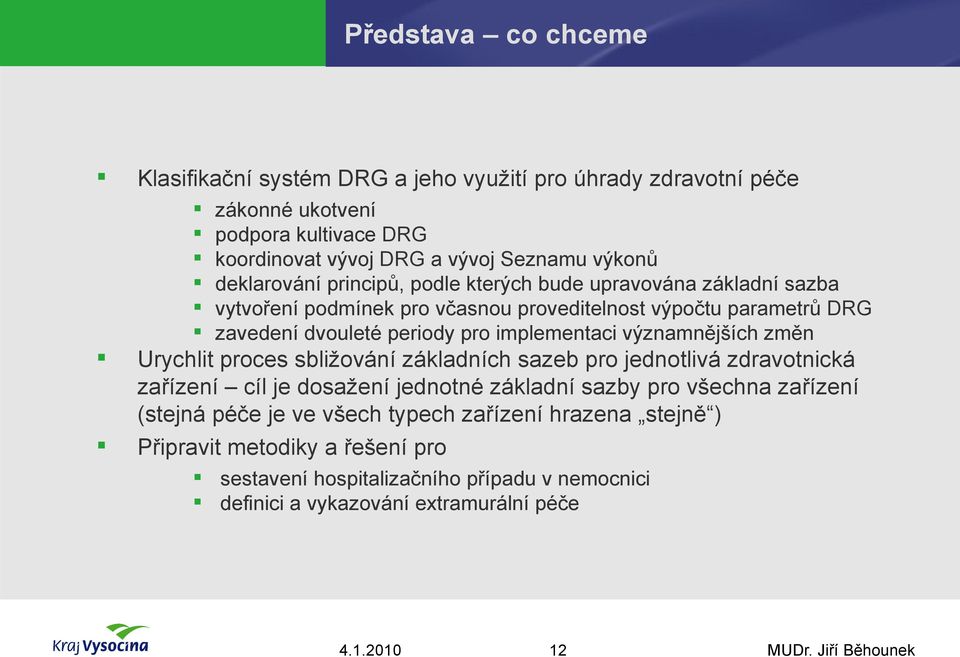 implementaci významnějších změn Urychlit proces sbližování základních sazeb pro jednotlivá zdravotnická zařízení cíl je dosažení jednotné základní sazby pro všechna