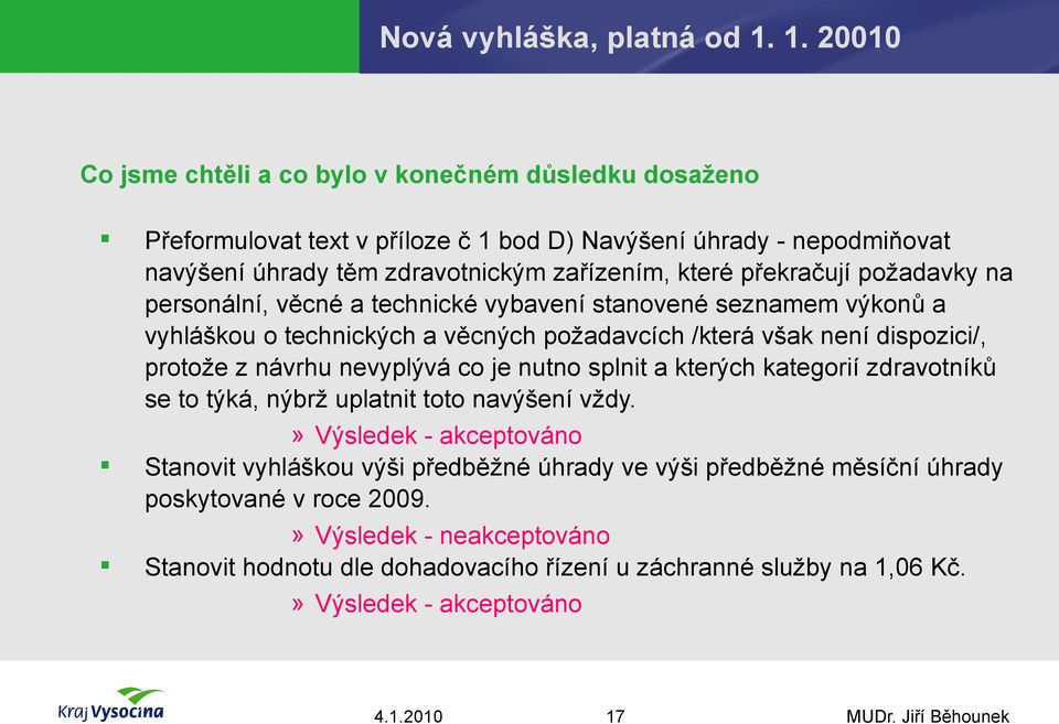 překračují požadavky na personální, věcné a technické vybavení stanovené seznamem výkonů a vyhláškou o technických a věcných požadavcích /která však není dispozici/, protože z návrhu