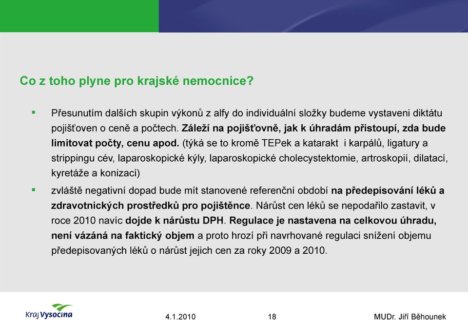 (týká se to kromě TEPek a katarakt i karpálů, ligatury a strippingu cév, laparoskopické kýly, laparoskopické cholecystektomie, artroskopií, dilatací, kyretáže a konizací) zvláště negativní dopad bude