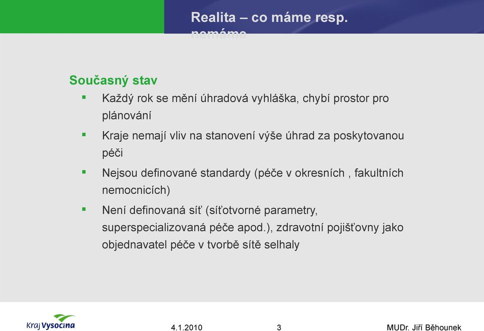 nemají vliv na stanovení výše úhrad za poskytovanou péči Nejsou definované standardy (péče v