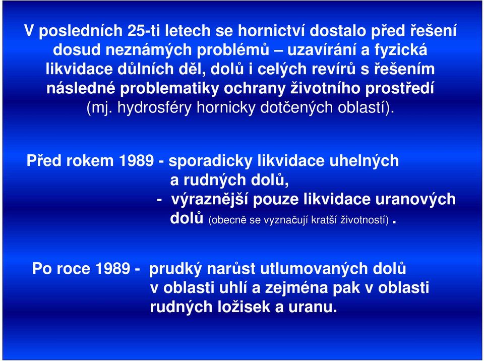 Před rokem 1989 - sporadicky likvidace uhelných a rudných dolů, - výraznější pouze likvidace uranových dolů (obecně se