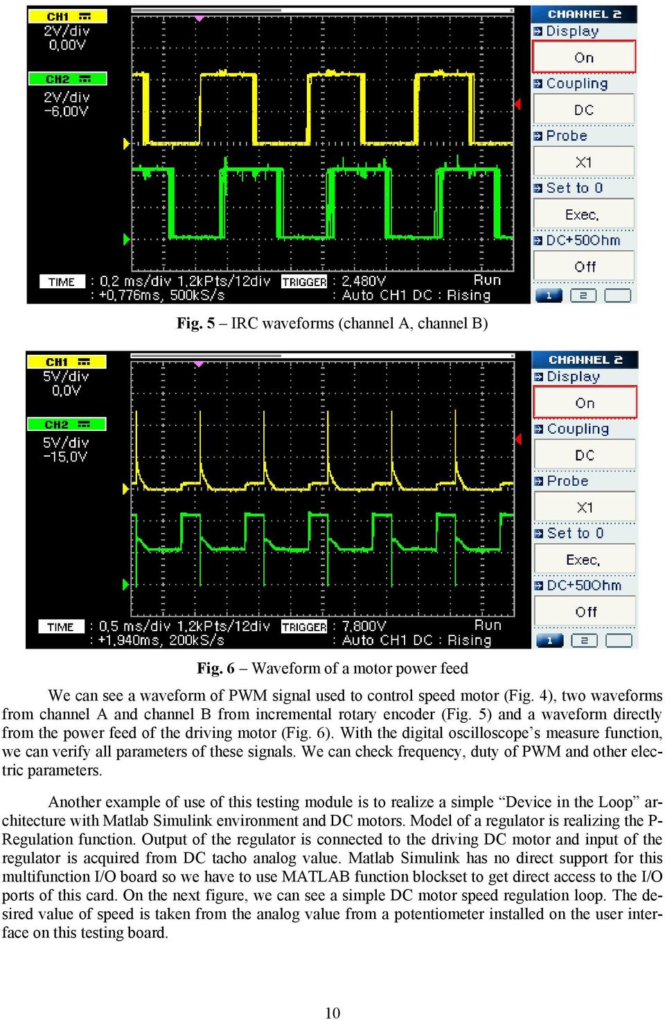 With the digital oscilloscope s measure function, we can verify all parameters of these signals. We can check frequency, duty of PWM and other electric parameters.