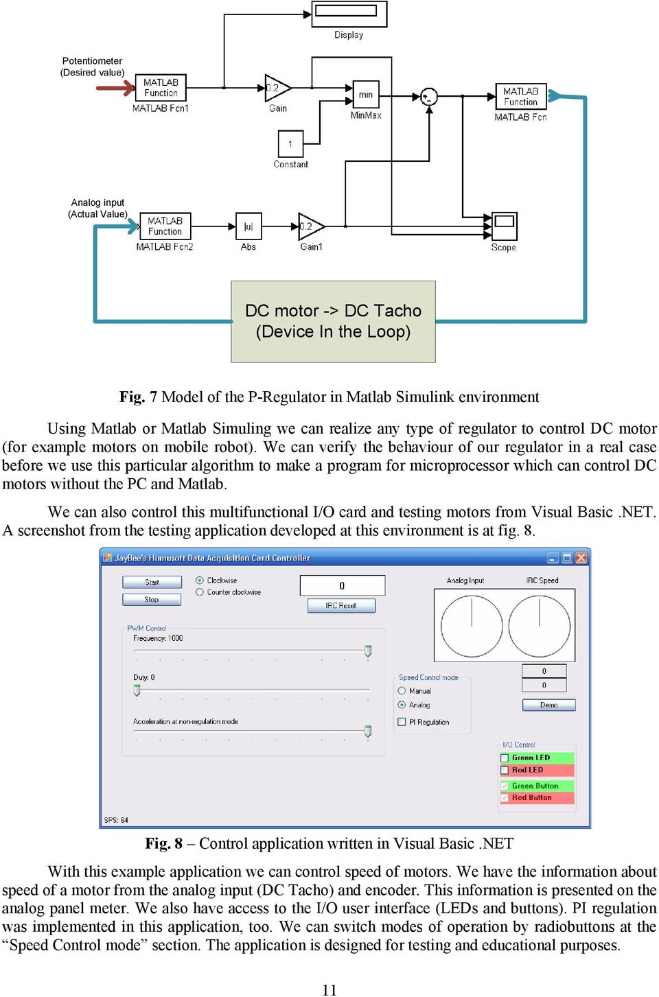 We can verify the behaviour of our regulator in a real case before we use this particular algorithm to make a program for microprocessor which can control DC motors without the PC and Matlab.