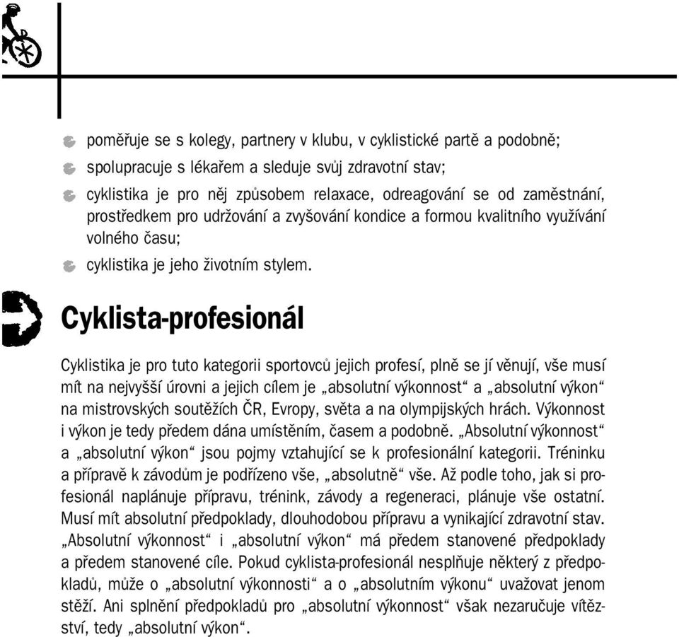 Cyklista profesionál Cyklistika je pro tuto kategorii sportovců jejich profesí, plně se jí věnují, vše musí mít na nejvyšší úrovni a jejich cílem je absolutní výkonnost a absolutní výkon na