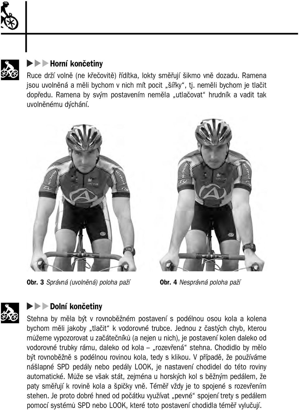 4 Nesprávná poloha paží Dolní končetiny Stehna by měla být v rovnoběžném postavení s podélnou osou kola a kolena bychom měli jakoby tlačit k vodorovné trubce.