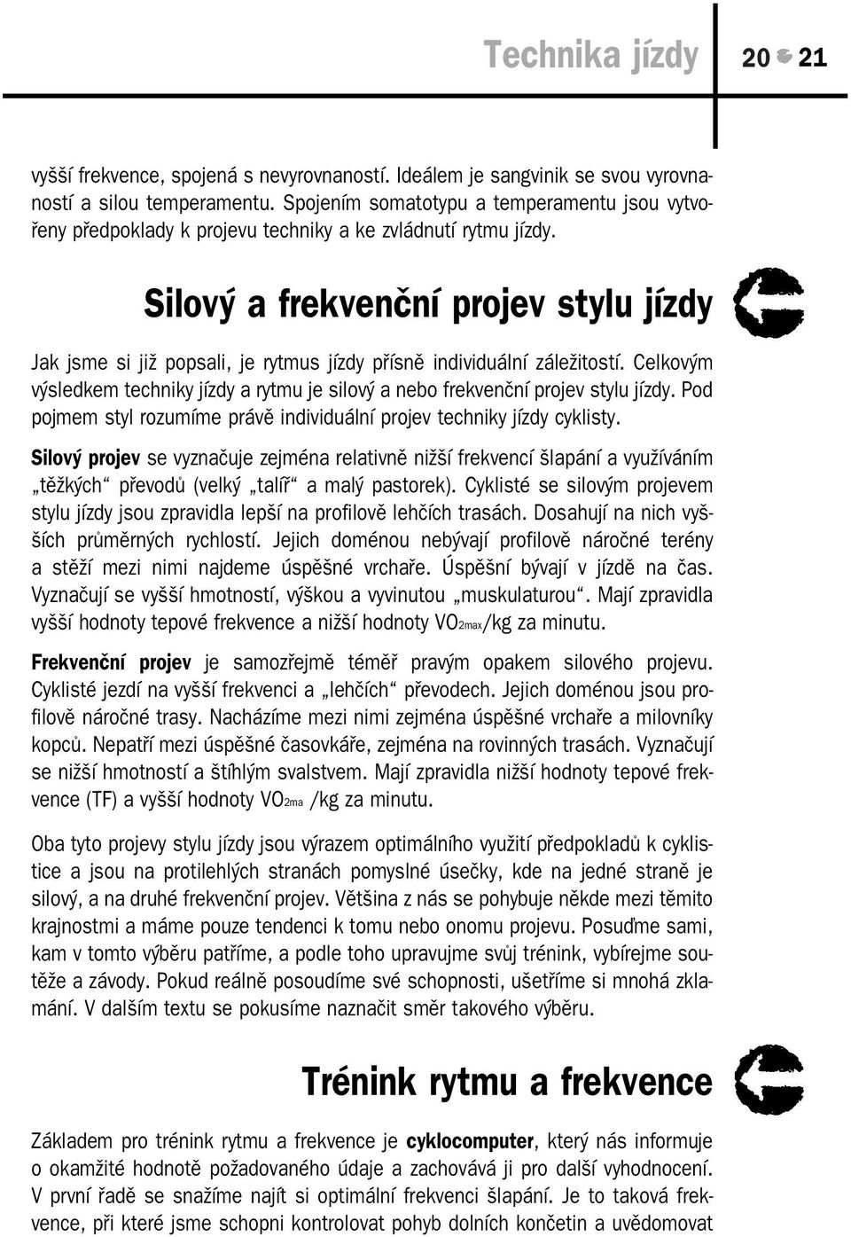 Silový a frekvenční projev stylu jízdy Jak jsme si již popsali, je rytmus jízdy přísně individuální záležitostí.