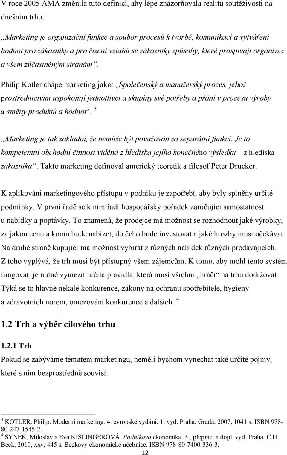 Philip Kotler chápe marketing jako: Společenský a manažerský proces, jehož prostřednictvím uspokojují jednotlivci a skupiny své potřeby a přání v procesu výroby a směny produktů a hodnot.