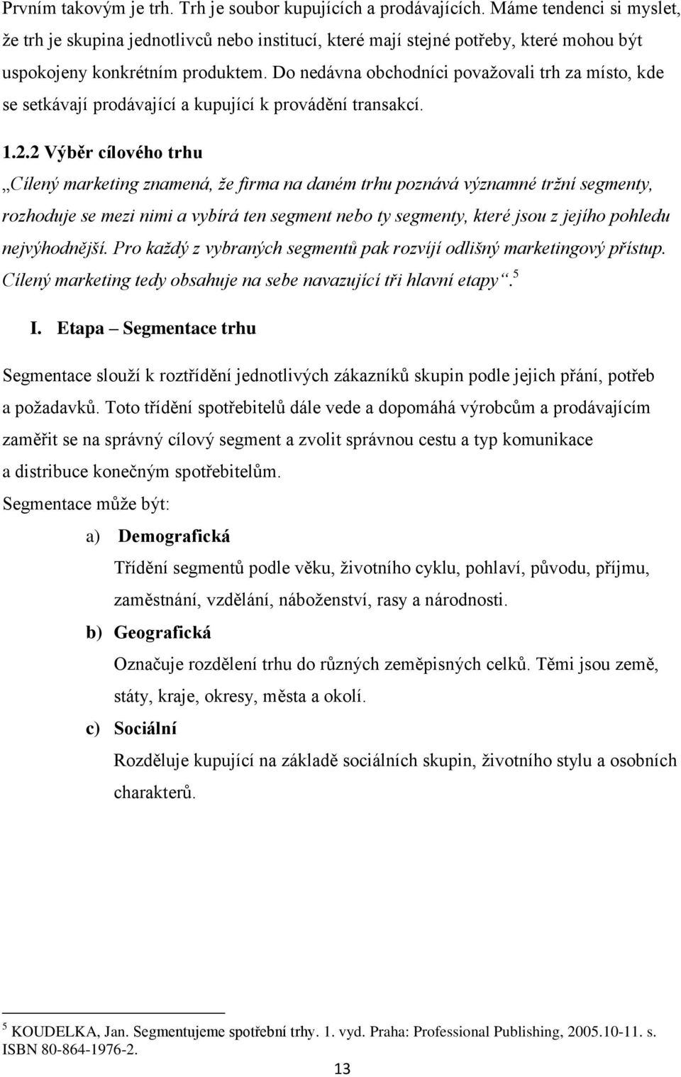 Do nedávna obchodníci považovali trh za místo, kde se setkávají prodávající a kupující k provádění transakcí. 1.2.