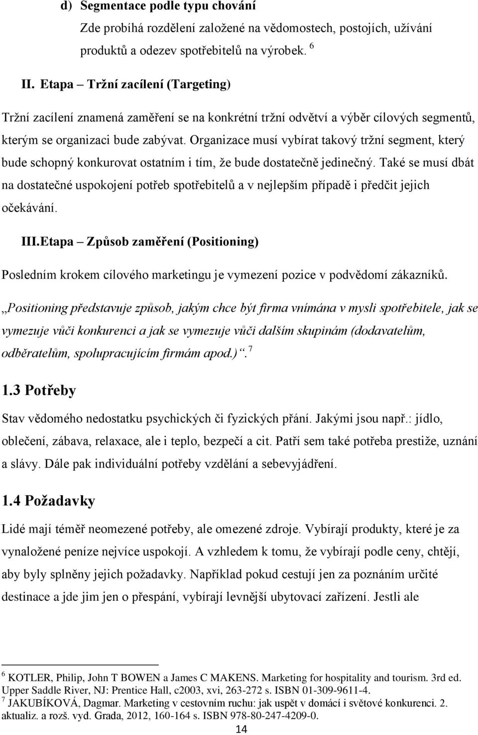 Organizace musí vybírat takový tržní segment, který bude schopný konkurovat ostatním i tím, že bude dostatečně jedinečný.