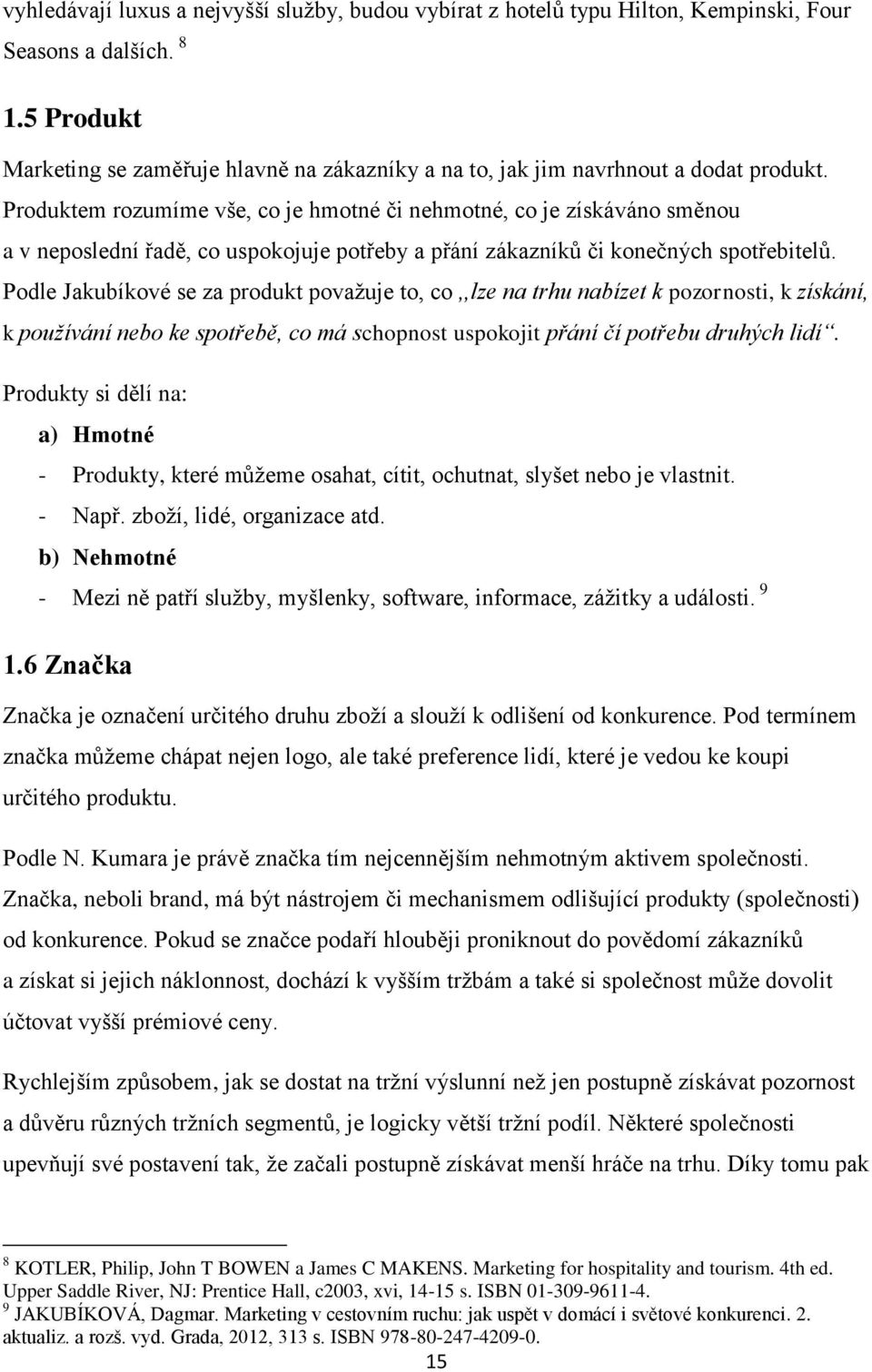 Produktem rozumíme vše, co je hmotné či nehmotné, co je získáváno směnou a v neposlední řadě, co uspokojuje potřeby a přání zákazníků či konečných spotřebitelů.