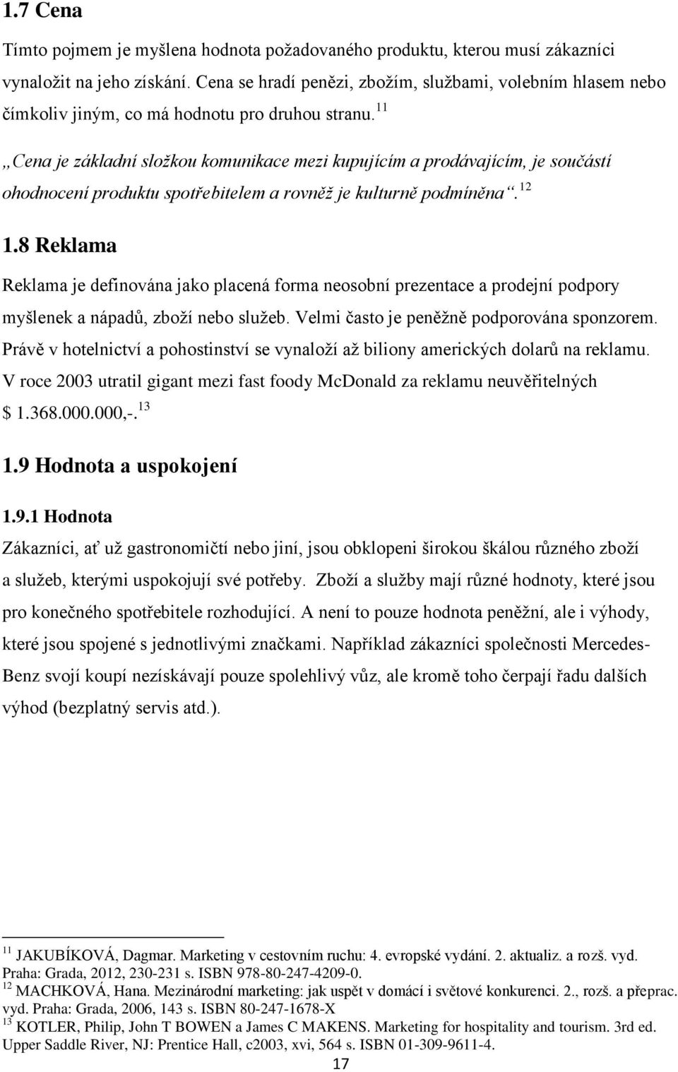 11 Cena je základní složkou komunikace mezi kupujícím a prodávajícím, je součástí ohodnocení produktu spotřebitelem a rovněž je kulturně podmíněna. 12 1.