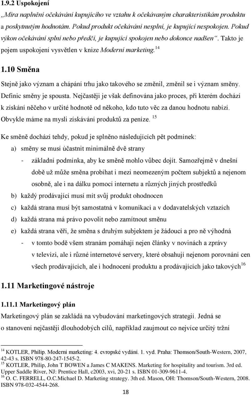 10 Směna Stejně jako význam a chápání trhu jako takového se změnil, změnil se i význam směny. Definic směny je spousta.