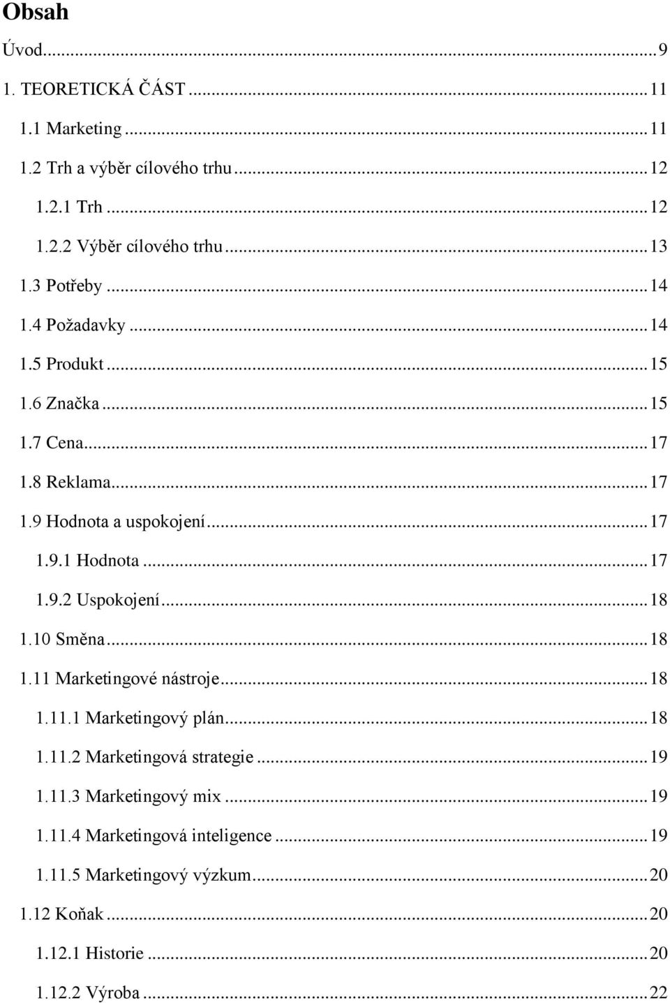 .. 17 1.9.2 Uspokojení... 18 1.10 Směna... 18 1.11 Marketingové nástroje... 18 1.11.1 Marketingový plán... 18 1.11.2 Marketingová strategie... 19 1.11.3 Marketingový mix.