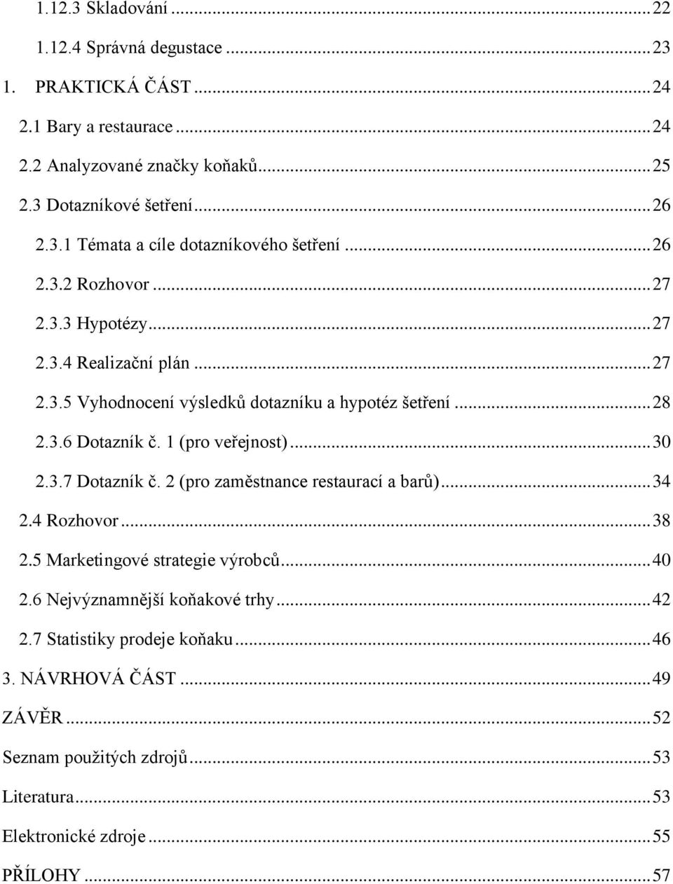 .. 30 2.3.7 Dotazník č. 2 (pro zaměstnance restaurací a barů)... 34 2.4 Rozhovor... 38 2.5 Marketingové strategie výrobců... 40 2.6 Nejvýznamnější koňakové trhy... 42 2.