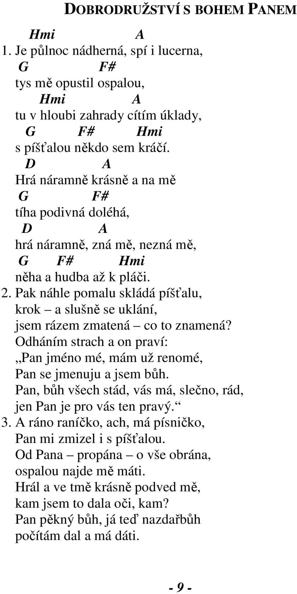 Pak náhle pomalu skládá píšťalu, krok a slušně se uklání, jsem rázem zmatená co to znamená? Odháním strach a on praví: Pan jméno mé, mám už renomé, Pan se jmenuju a jsem bůh.