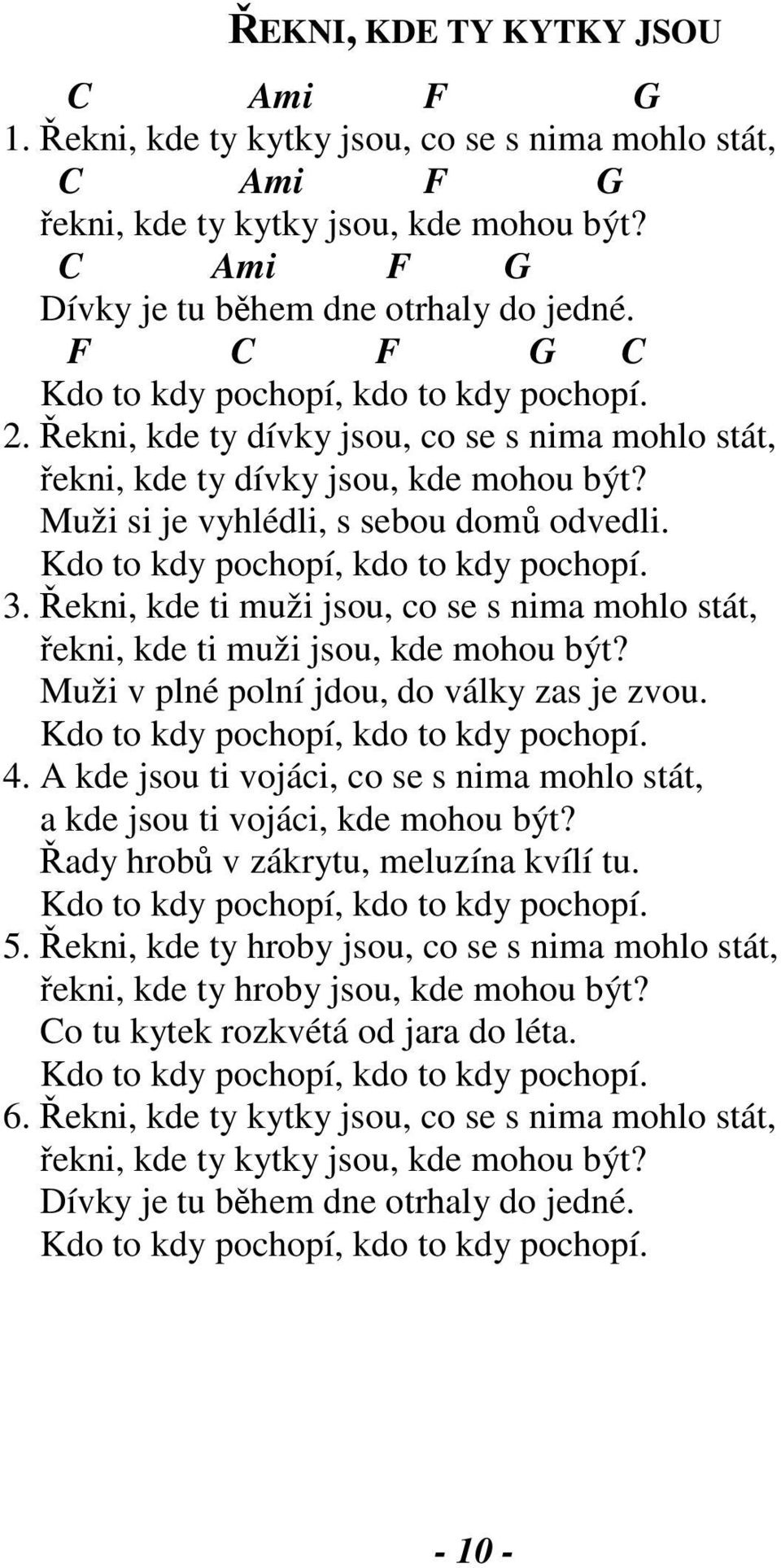 Kdo to kdy pochopí, kdo to kdy pochopí. 3. Řekni, kde ti muži jsou, co se s nima mohlo stát, řekni, kde ti muži jsou, kde mohou být? Muži v plné polní jdou, do války zas je zvou.