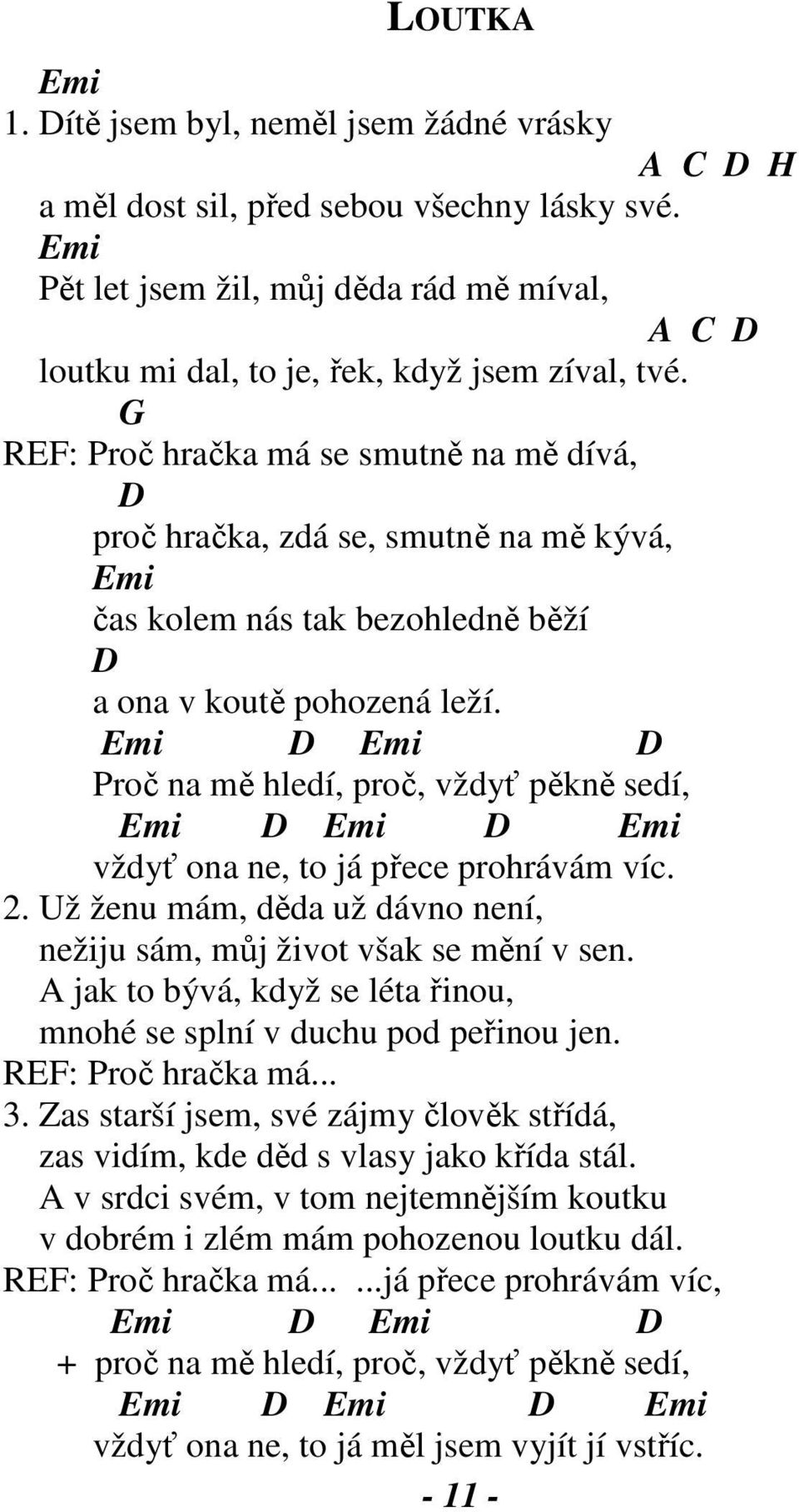 G REF: Proč hračka má se smutně na mě dívá, proč hračka, zdá se, smutně na mě kývá, Emi čas kolem nás tak bezohledně běží a ona v koutě pohozená leží.