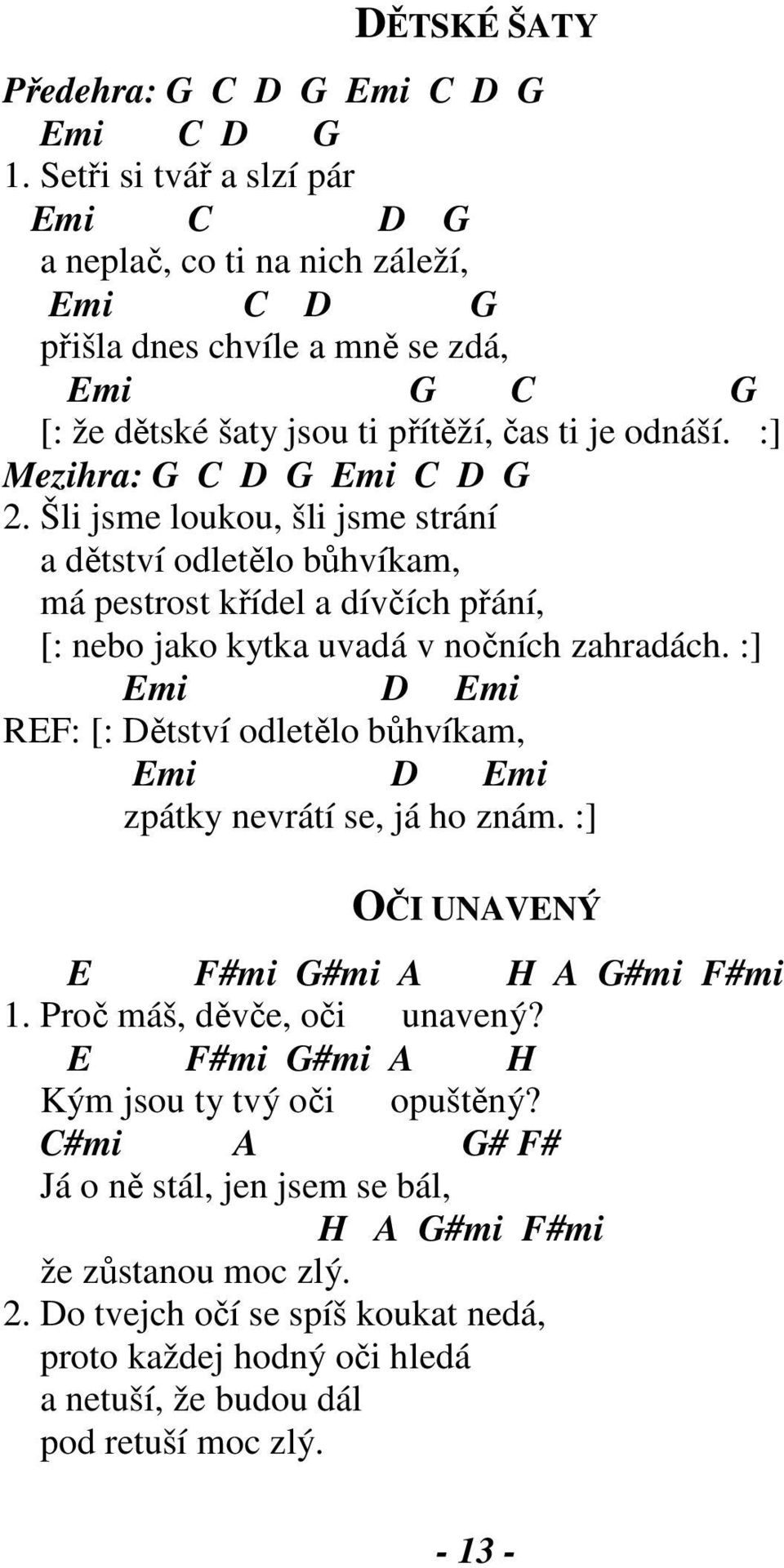 Šli jsme loukou, šli jsme strání a dětství odletělo bůhvíkam, má pestrost křídel a dívčích přání, [: nebo jako kytka uvadá v nočních zahradách.