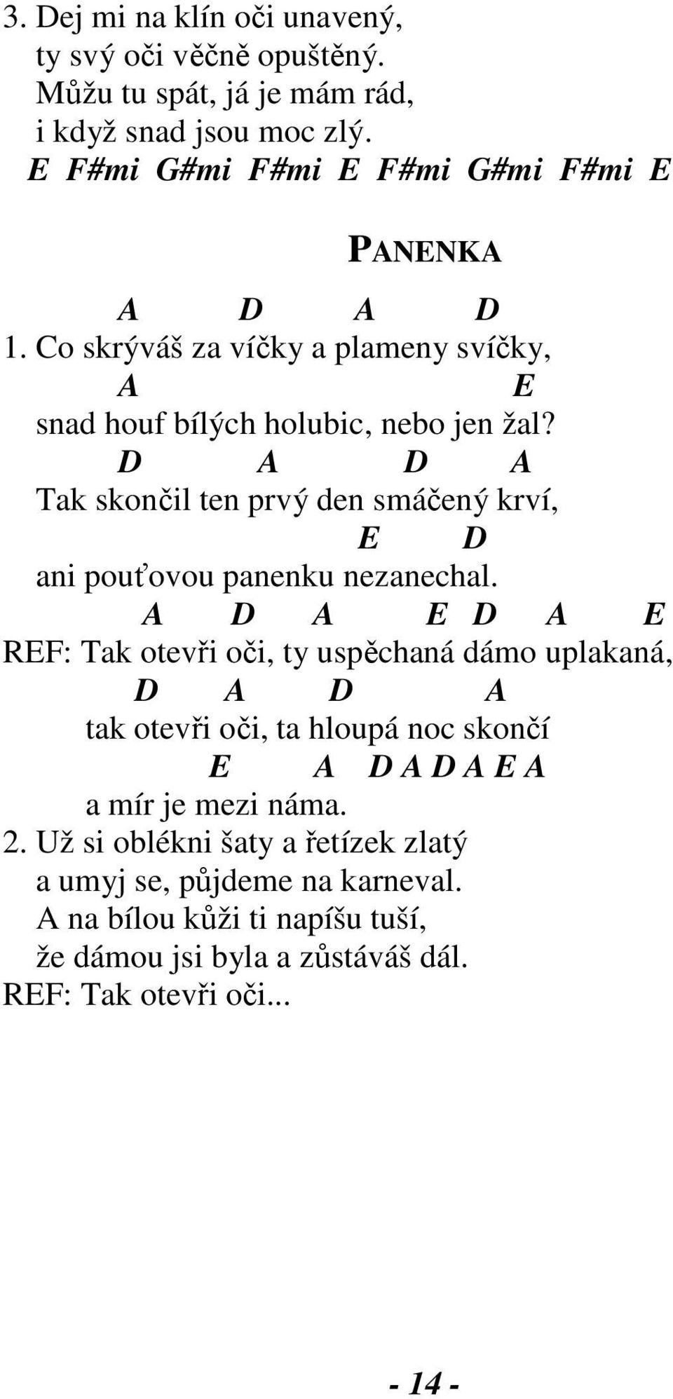 A A Tak skončil ten prvý den smáčený krví, E ani pouťovou panenku nezanechal.