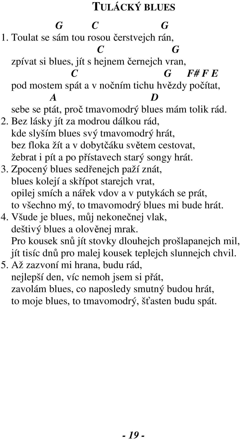 rád. 2. Bez lásky jít za modrou dálkou rád, kde slyším blues svý tmavomodrý hrát, bez floka žít a v dobytčáku světem cestovat, žebrat i pít a po přístavech starý songy hrát. 3.