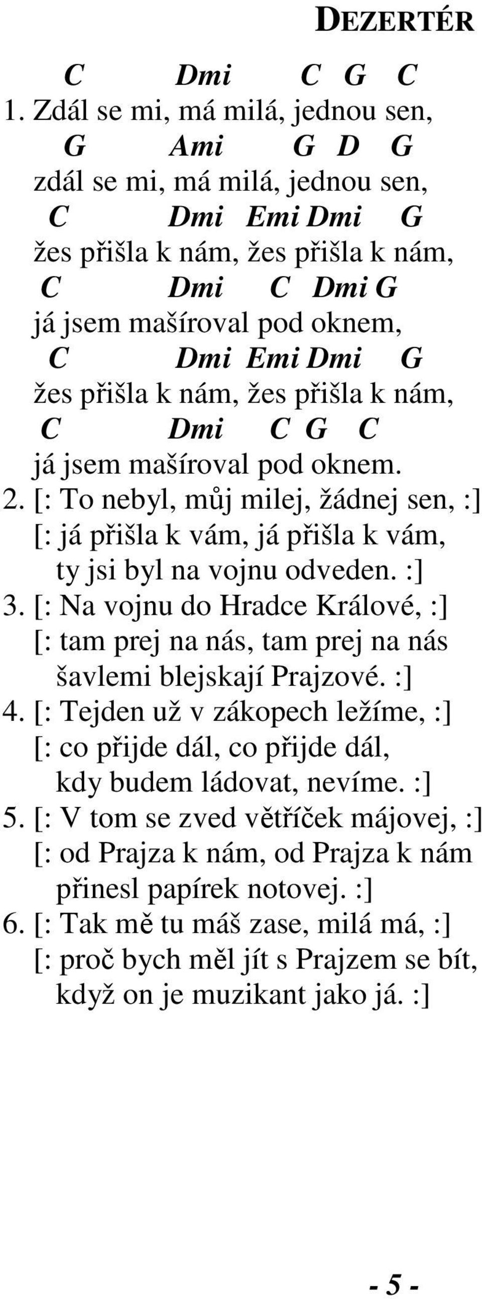 žes přišla k nám, C mi C G C já jsem mašíroval pod oknem. 2. [: To nebyl, můj milej, žádnej sen, :] [: já přišla k vám, já přišla k vám, ty jsi byl na vojnu odveden. :] 3.