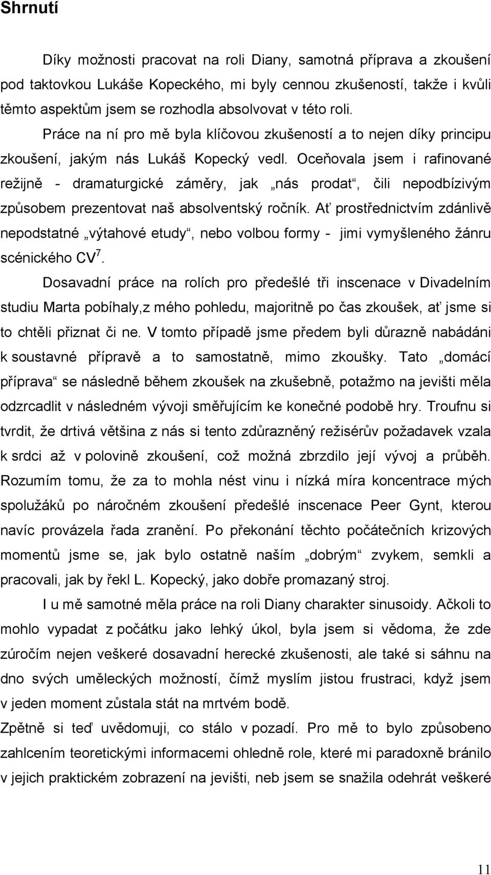 Oceňovala jsem i rafinované reţijně - dramaturgické záměry, jak nás prodat, čili nepodbízivým způsobem prezentovat naš absolventský ročník.