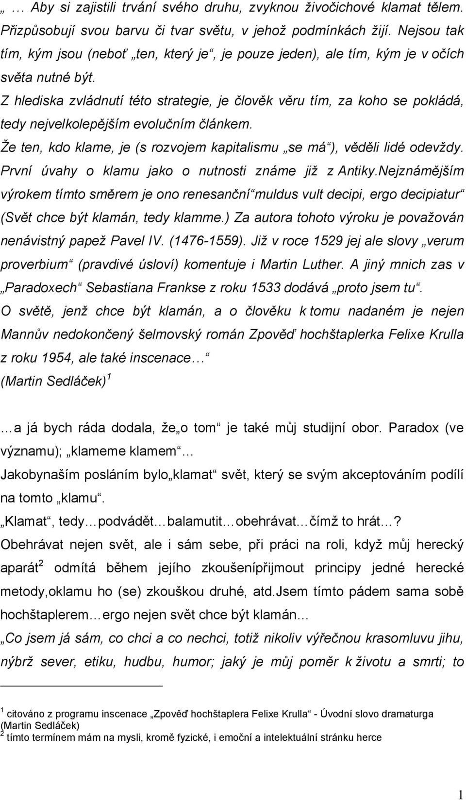 Z hlediska zvládnutí této strategie, je člověk věru tím, za koho se pokládá, tedy nejvelkolepějším evolučním článkem. Že ten, kdo klame, je (s rozvojem kapitalismu se má ), věděli lidé odevždy.