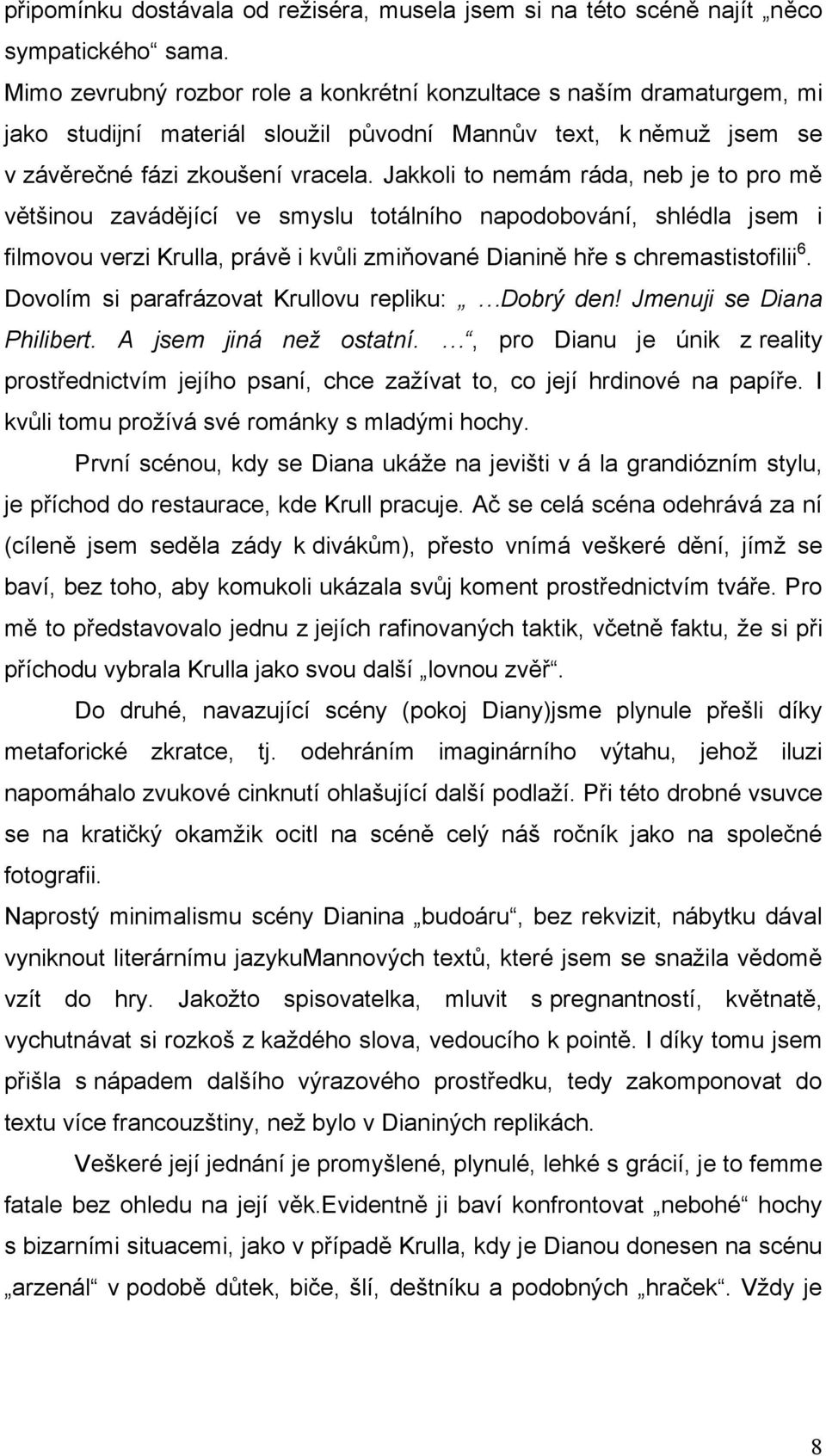 Jakkoli to nemám ráda, neb je to pro mě většinou zavádějící ve smyslu totálního napodobování, shlédla jsem i filmovou verzi Krulla, právě i kvůli zmiňované Dianině hře s chremastistofilii 6.