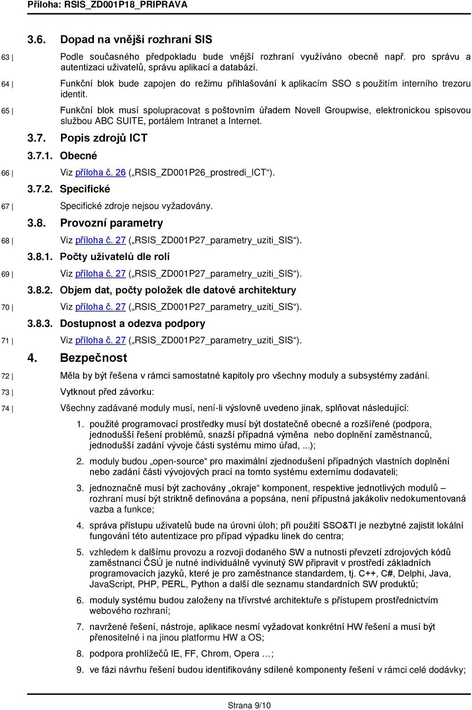 65 Funkční blok musí spolupracovat s poštovním úřadem Novell Groupwise, elektronickou spisovou službou ABC SUITE, portálem Intranet a Internet. 3.7. Popis zdrojů ICT 3.7.1. Obecné 66 Viz příloha č.