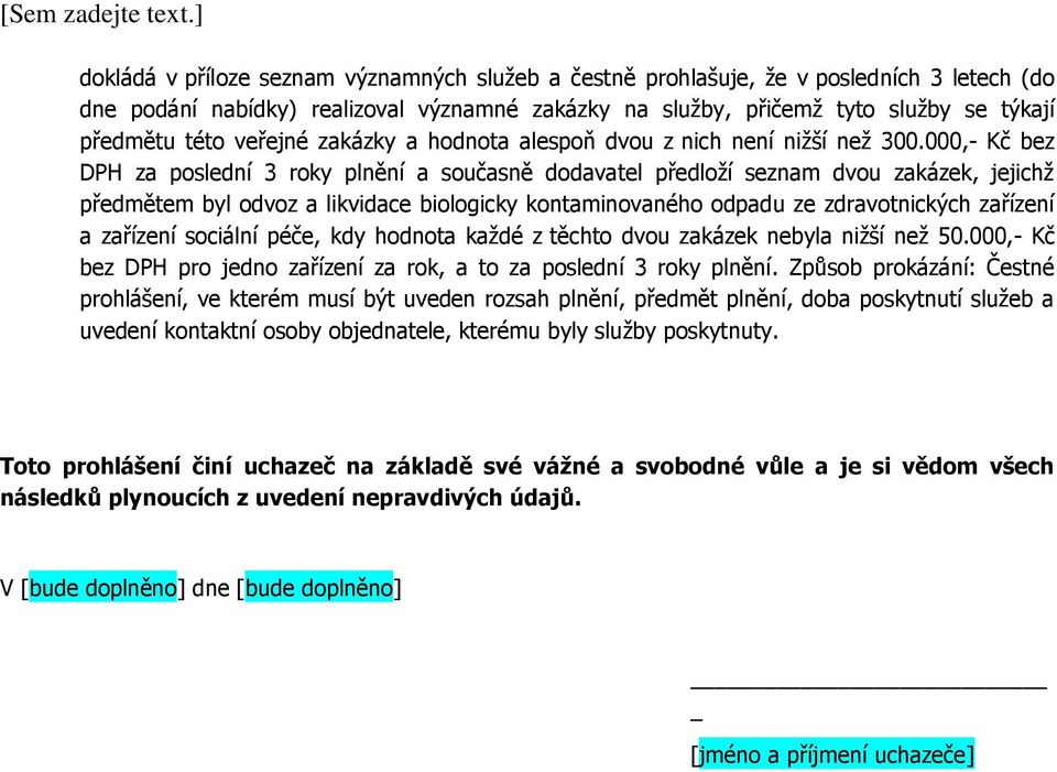 000,- Kč bez DPH za poslední 3 roky plnění a současně dodavatel předloží seznam dvou zakázek, jejichž předmětem byl odvoz a likvidace biologicky kontaminovaného odpadu ze zdravotnických zařízení a