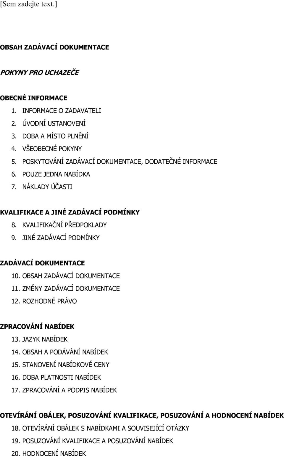 JINÉ ZADÁVACÍ PODMÍNKY ZADÁVACÍ DOKUMENTACE 10. OBSAH ZADÁVACÍ DOKUMENTACE 11. ZMĚNY ZADÁVACÍ DOKUMENTACE 12. ROZHODNÉ PRÁVO ZPRACOVÁNÍ NABÍDEK 13. JAZYK NABÍDEK 14. OBSAH A PODÁVÁNÍ NABÍDEK 15.