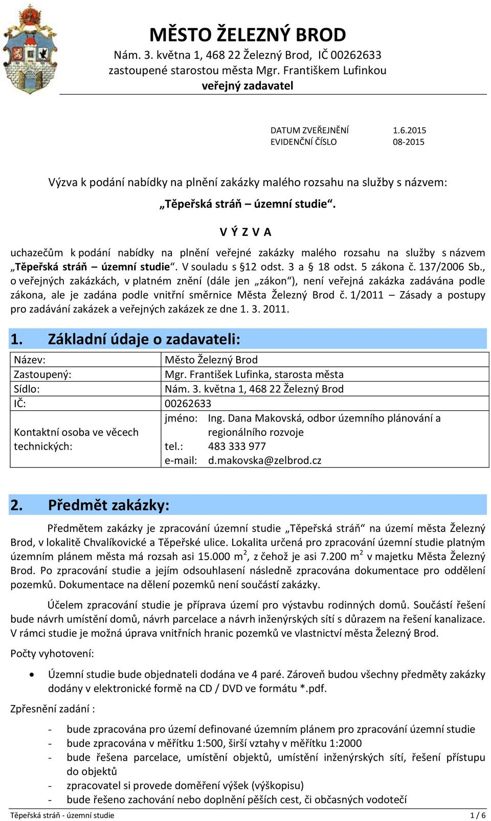 , o veřejných zakázkách, v platném znění (dále jen zákon ), není veřejná zakázka zadávána podle zákona, ale je zadána podle vnitřní směrnice Města Železný Brod č.