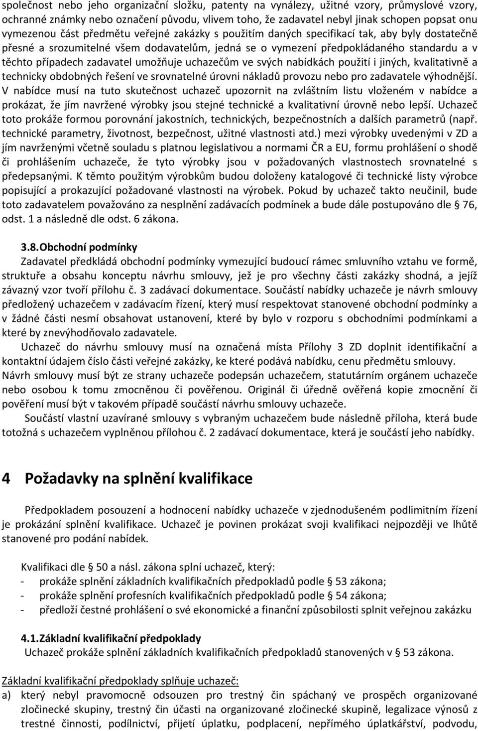 zadavatel umožňuje uchazečům ve svých nabídkách použití i jiných, kvalitativně a technicky obdobných řešení ve srovnatelné úrovni nákladů provozu nebo pro zadavatele výhodnější.