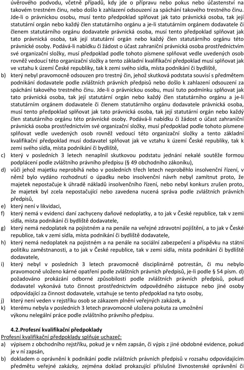 statutárního orgánu dodavatele právnická osoba, musí tento předpoklad splňovat jak tato právnická osoba, tak její statutární orgán nebo každý člen statutárního orgánu této právnické osoby.