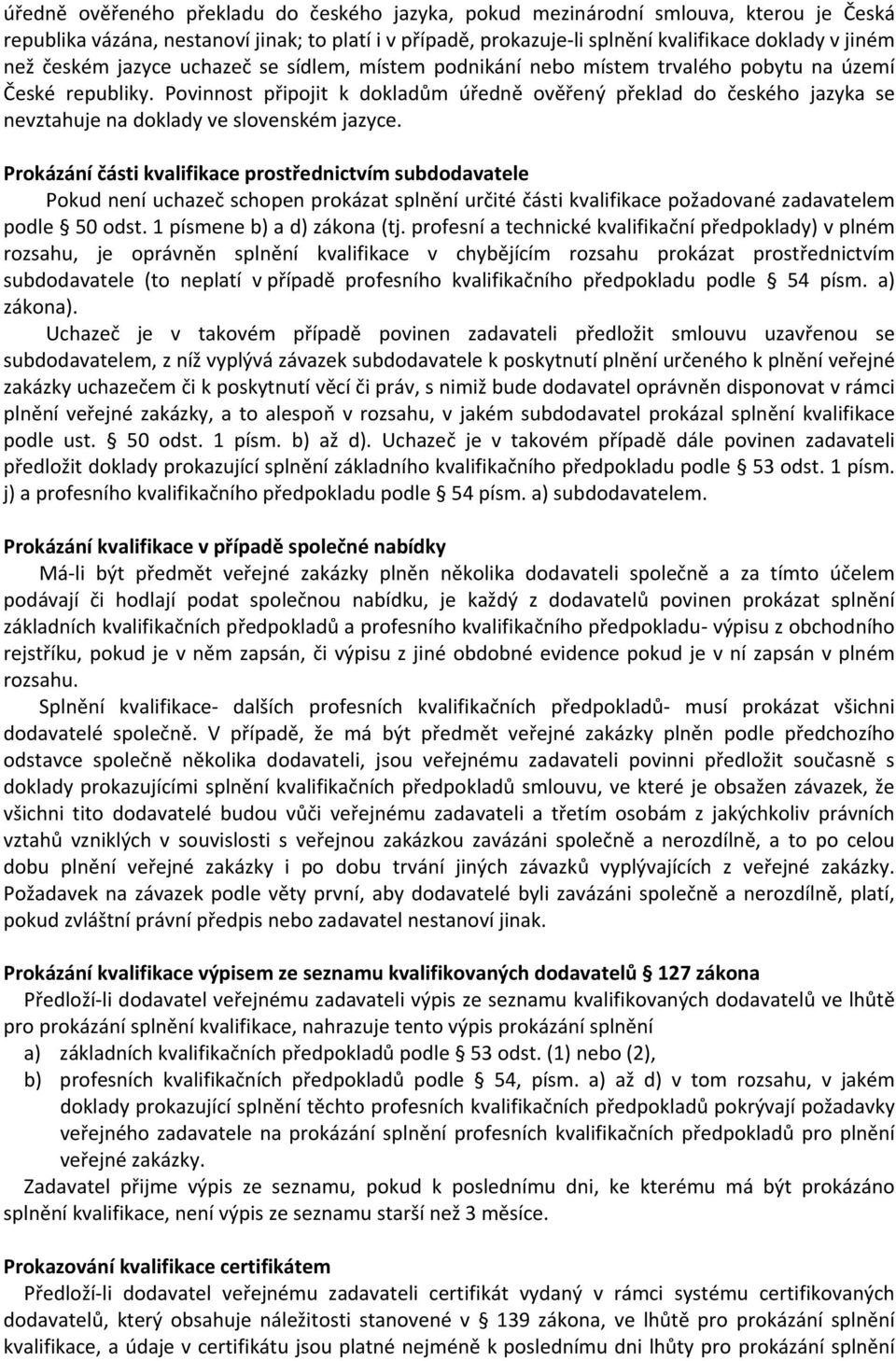 Povinnost připojit k dokladům úředně ověřený překlad do českého jazyka se nevztahuje na doklady ve slovenském jazyce.