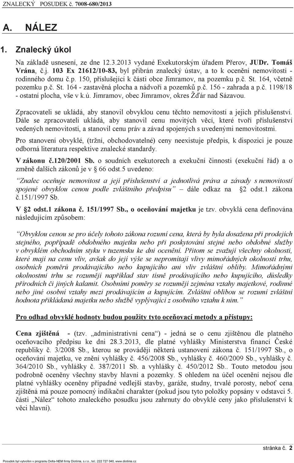 164, včetně pozemku p.č. St. 164 - zastavěná plocha a nádvoří a pozemků p.č. 156 - zahrada a p.č. 1198/18 - ostatní plocha, vše v k.ú. Jimramov, obec Jimramov, okres Žďár nad Sázavou.