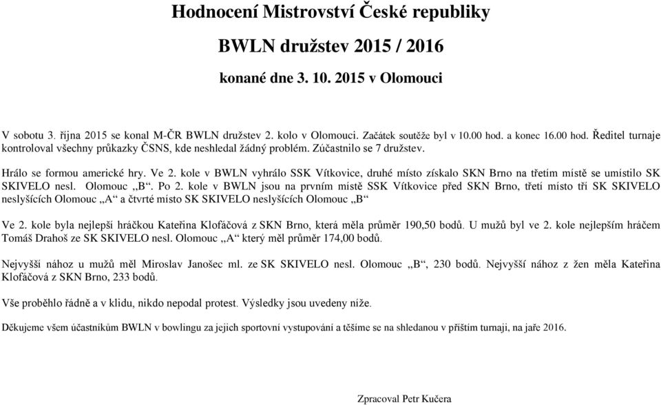 kole v BWLN vyhrálo SSK Vítkovice, druhé místo získalo SKN Brno na třetím místě se umístilo SK SKIVELO nesl. Olomouc,,B. Po 2.