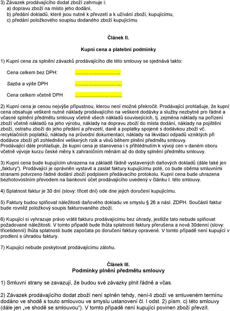 Kupní cena a platební podmínky 1) Kupní cena za splnění závazků prodávajícího dle této smlouvy se sjednává takto: Cena celkem bez DPH: Sazba a výše DPH Cena celkem včetně DPH.