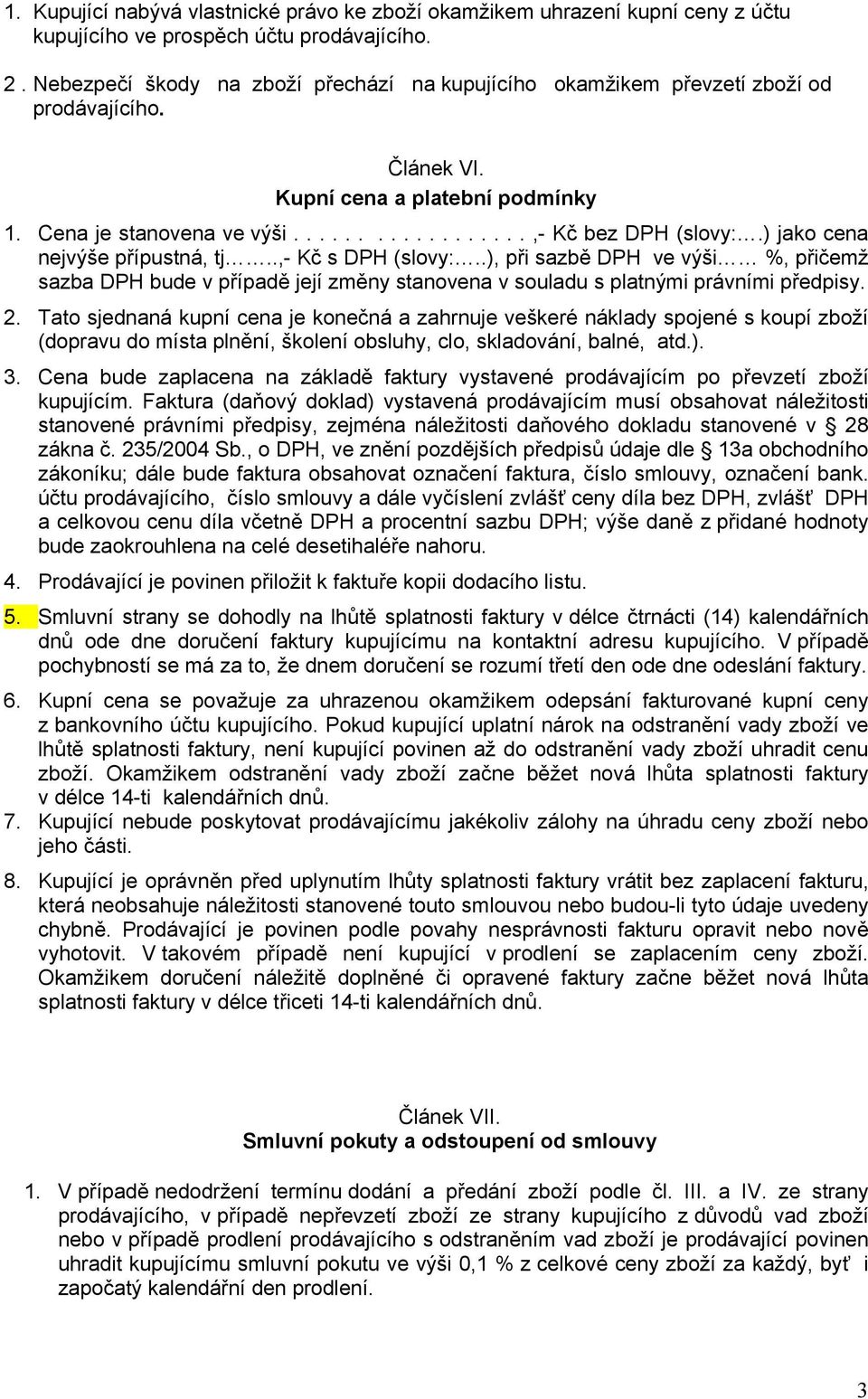 ) jako cena nejvýše přípustná, tj..,- Kč s DPH (slovy:..), při sazbě DPH ve výši %, přičemž sazba DPH bude v případě její změny stanovena v souladu s platnými právními předpisy. 2.