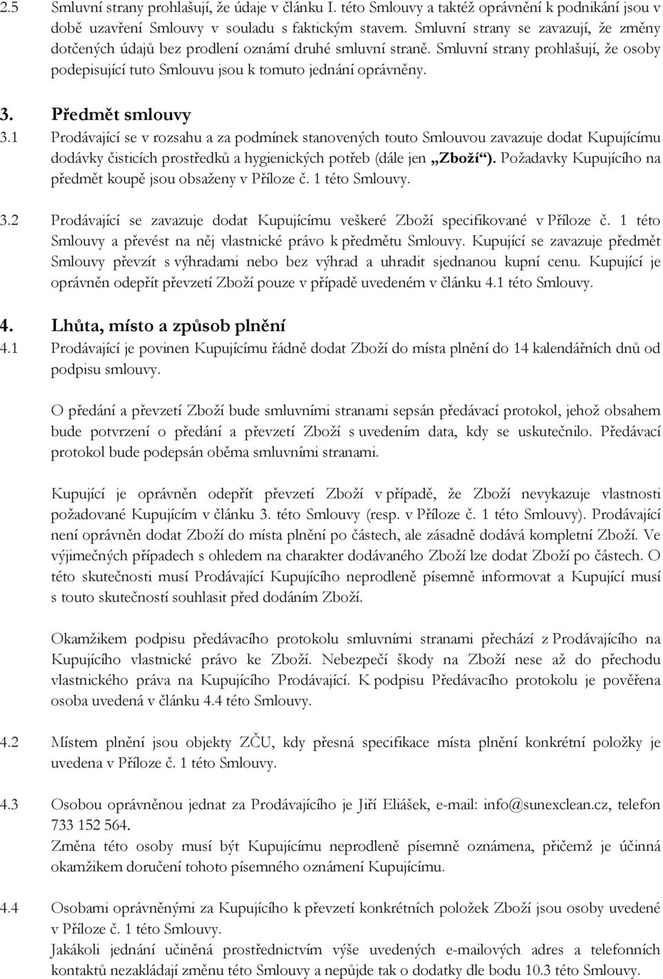 Předmět smlouvy 3.1 Prodávající se v rozsahu a za podmínek stanovených touto Smlouvou zavazuje dodat Kupujícímu dodávky čisticích prostředků a hygienických potřeb (dále jen Zboží ).