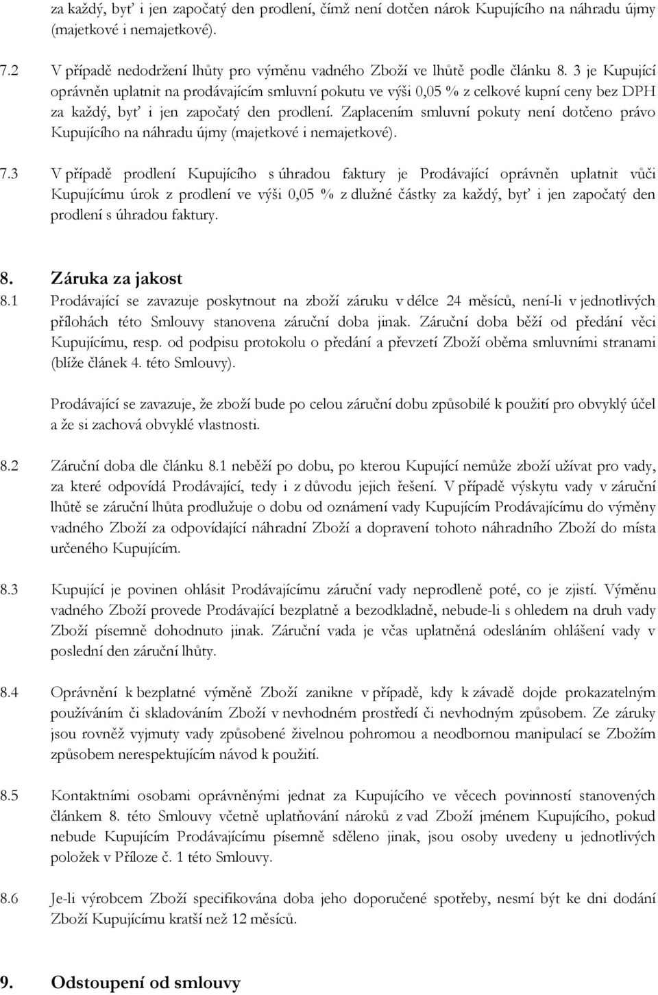 Zaplacením smluvní pokuty není dotčeno právo Kupujícího na náhradu újmy (majetkové i nemajetkové). 7.