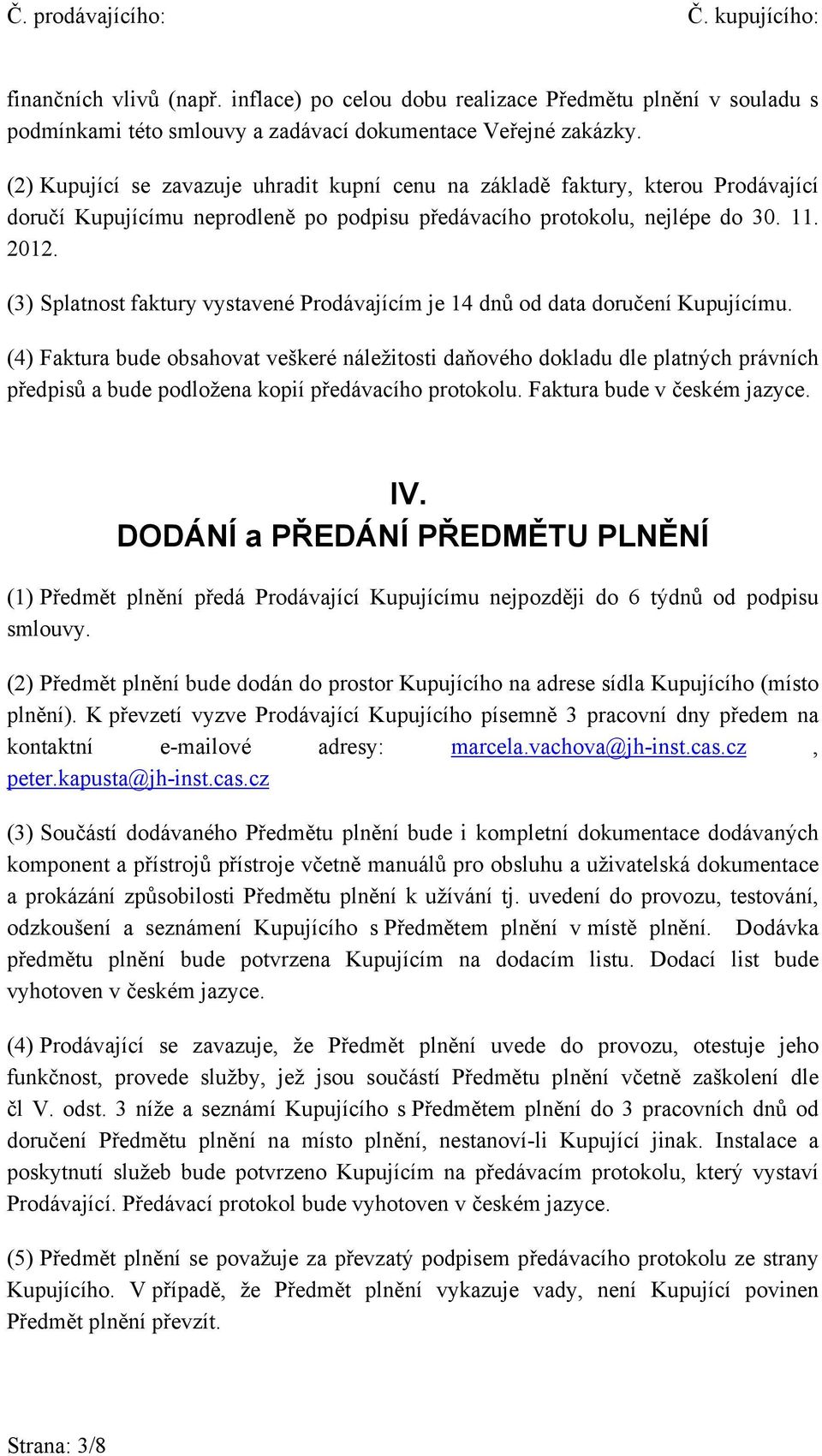 (3) Splatnost faktury vystavené Prodávajícím je 14 dnů od data doručení Kupujícímu.