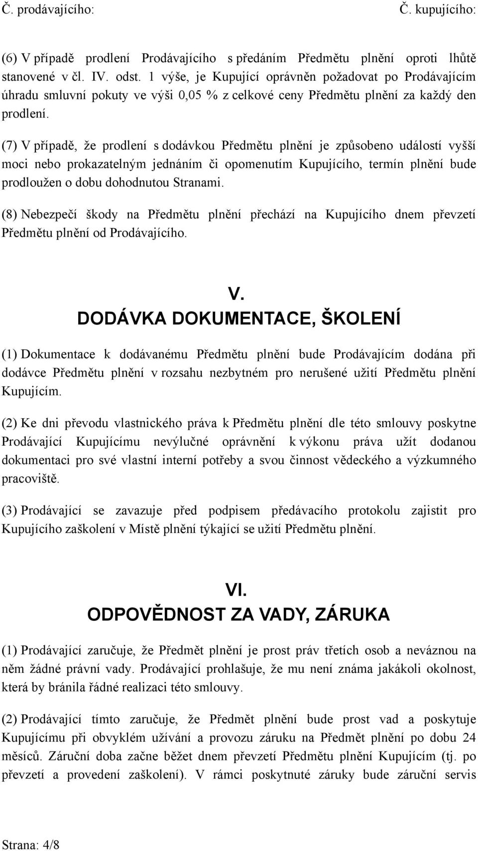 (7) V případě, že prodlení s dodávkou Předmětu plnění je způsobeno událostí vyšší moci nebo prokazatelným jednáním či opomenutím Kupujícího, termín plnění bude prodloužen o dobu dohodnutou Stranami.