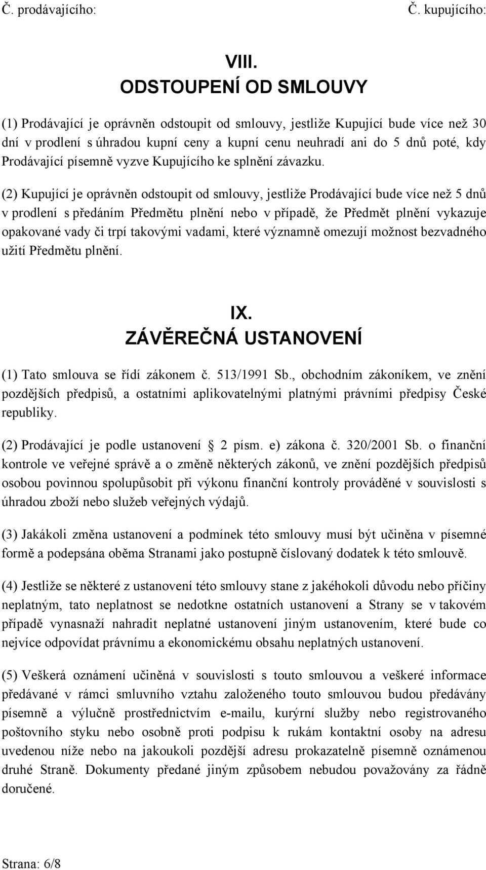 (2) Kupující je oprávněn odstoupit od smlouvy, jestliže Prodávající bude více než 5 dnů v prodlení s předáním Předmětu plnění nebo v případě, že Předmět plnění vykazuje opakované vady či trpí