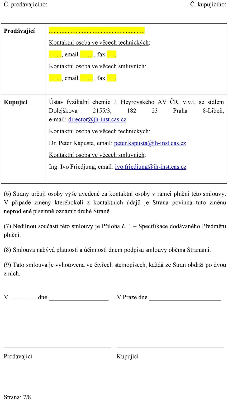 V případě změny kteréhokoli z kontaktních údajů je Strana povinna tuto změnu neprodleně písemně oznámit druhé Straně. (7) Nedílnou součástí této smlouvy je Příloha č.