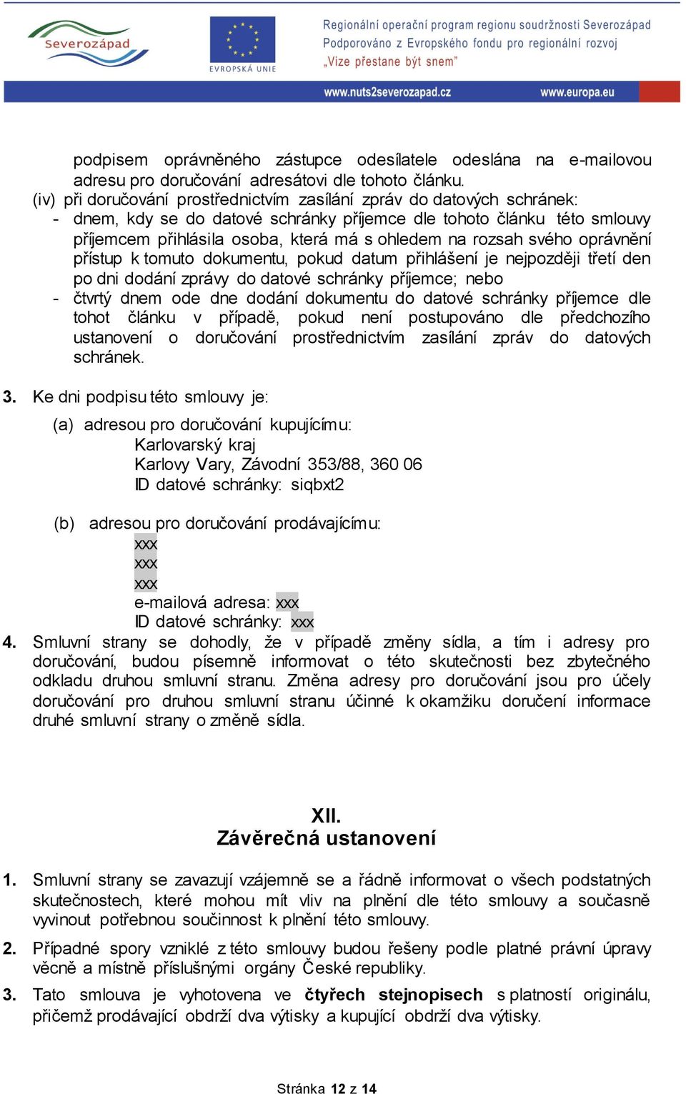 rozsah svého oprávnění přístup k tomuto dokumentu, pokud datum přihlášení je nejpozději třetí den po dni dodání zprávy do datové schránky příjemce; nebo - čtvrtý dnem ode dne dodání dokumentu do