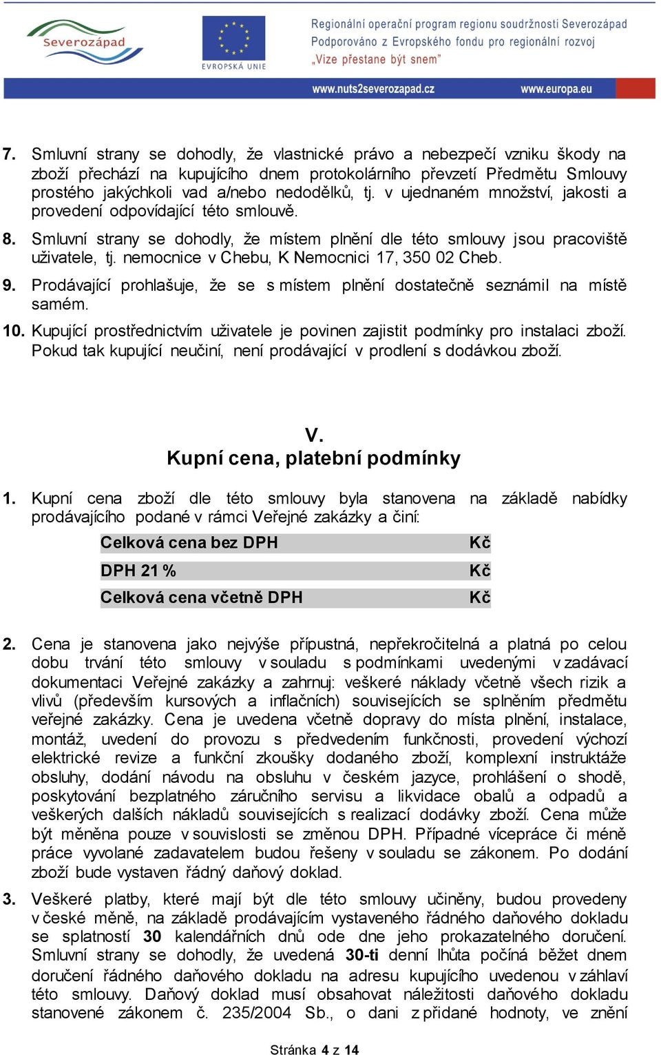 nemocnice v Chebu, K Nemocnici 17, 350 02 Cheb. 9. Prodávající prohlašuje, že se s místem plnění dostatečně seznámil na místě samém. 10.