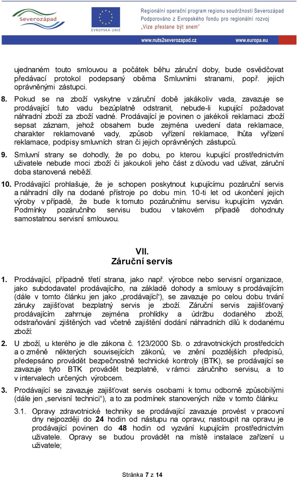 Prodávající je povinen o jakékoli reklamaci zboží sepsat záznam, jehož obsahem bude zejména uvedení data reklamace, charakter reklamované vady, způsob vyřízení reklamace, lhůta vyřízení reklamace,