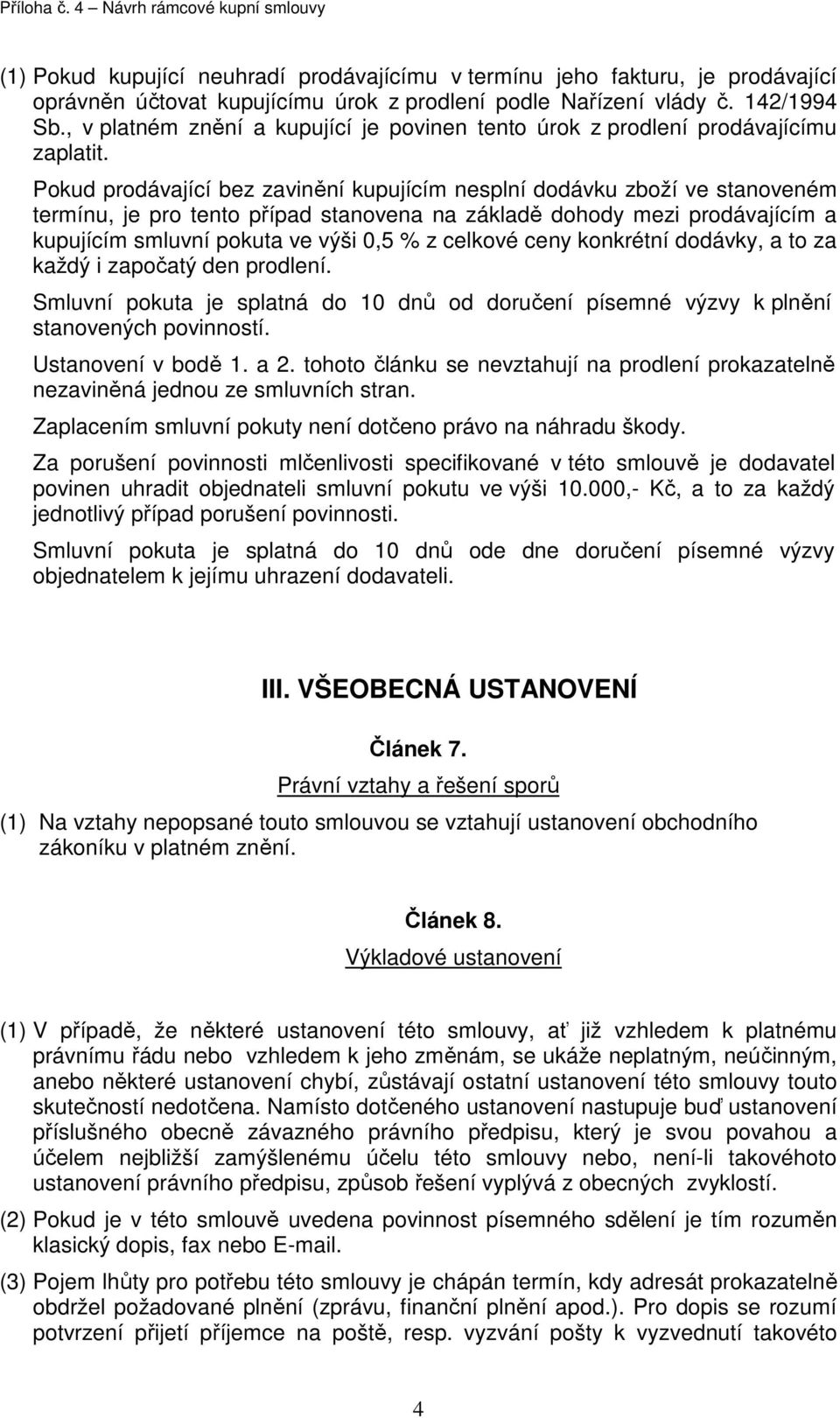 Pokud prodávající bez zavinění kupujícím nesplní dodávku zboží ve stanoveném termínu, je pro tento případ stanovena na základě dohody mezi prodávajícím a kupujícím smluvní pokuta ve výši 0,5 % z